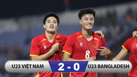  Kết quả U23 Việt Nam 2-0 U23 Bangladesh: Khởi động nhẹ nhàng